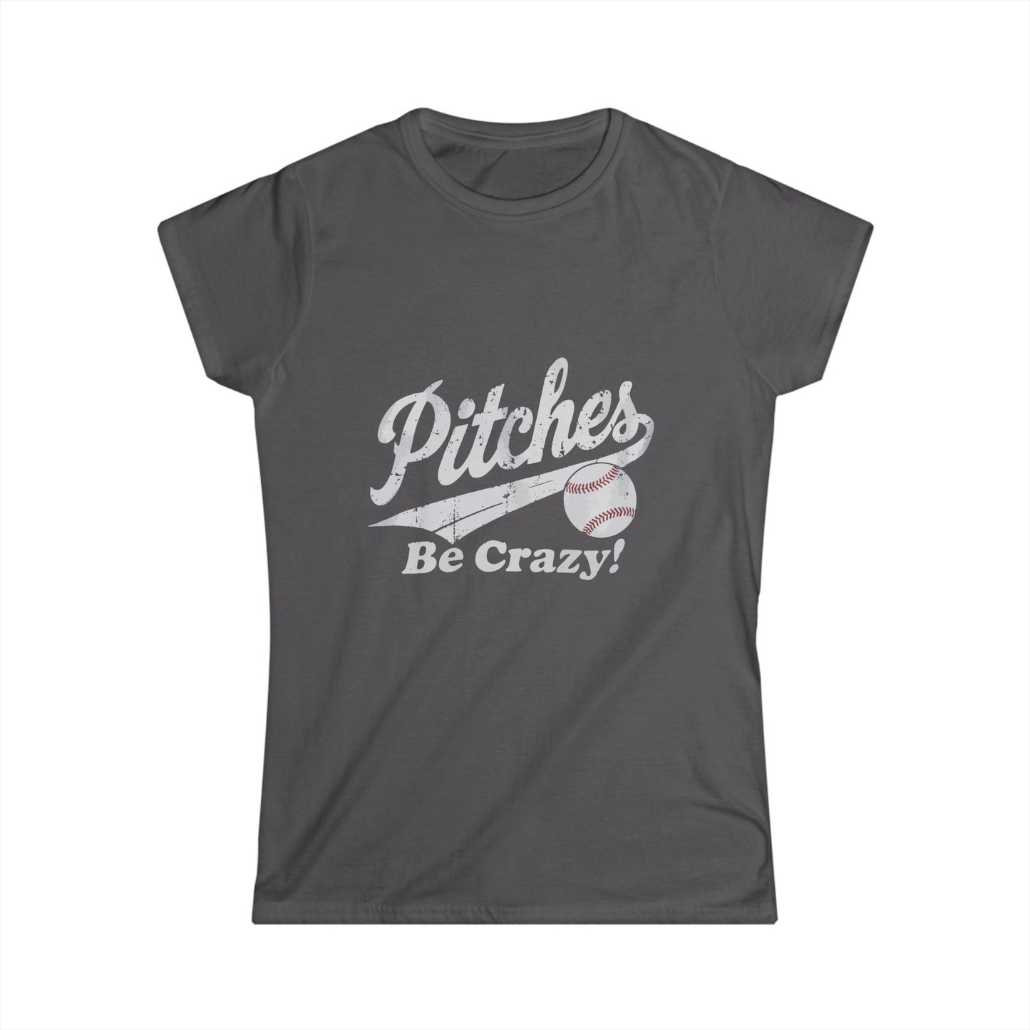 Baseball T-Shirt for Women - Pitches Be Crazy Softstyle Tee